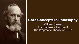 William James Pragmatism Lecture 2  The Pragmatic Theory of Truth  Philosophy Core Concepts [upl. by Yddet]