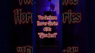 Two Sentence Horror Stories 130 quotIf You Dontquot [upl. by Enida]