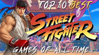 Top 10 Best Street Fighter Games Ever [upl. by Vera]