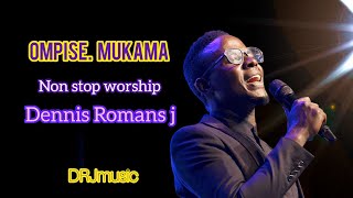 OMPISE MUKAMA Non stop worship Dennis Romans J [upl. by Nayllij]