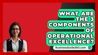 What Are The 3 Components Of Operational Excellence  BusinessGuide360com [upl. by Kihtrak]