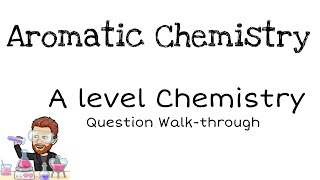 Aromatic Chemistry  A level  Question Walkthrough 1 [upl. by Jereme]