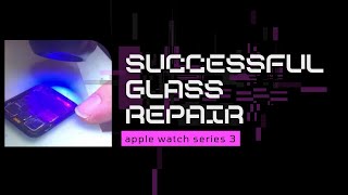 Apple Watch Series 3 Successful Glass Repair [upl. by Chesna]