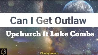 Upchurch ft Luke Combs  Can I Get Outlaw Lyric Video [upl. by Clotilde]