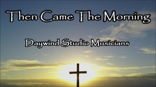 Then Came The Morning  Daywind Studio Musicians Lyrics [upl. by Memory]