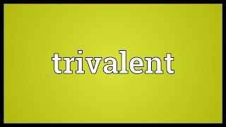 Trivalent Meaning [upl. by Sidell]