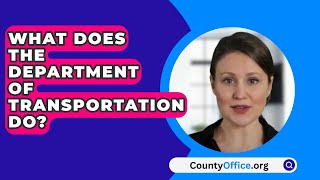 What Does The Department Of Transportation Do  CountyOfficeorg [upl. by Dail]