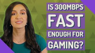 Is 300mbps fast enough for gaming [upl. by Aicnelav759]