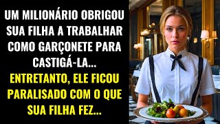 UM MILIONÁRIO OBRIGOU SUA FILHA A TRABALHAR COMO GARÇONETE PARA CASTIGÁLA PORÉM ELE FICOU [upl. by Enneirdna443]