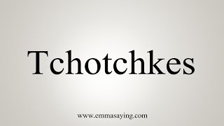 How To Say Tchotchkes [upl. by Bunder588]