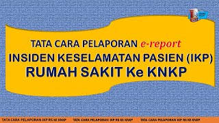 TATA CARA PELAPORAN INSIDEN KESELAMATAN PASIEN E report IKP FASYANKES KE KNKP [upl. by Terchie889]