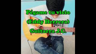 Pégame tu vicio Eddy Herrera guitarra JC [upl. by Anigue]