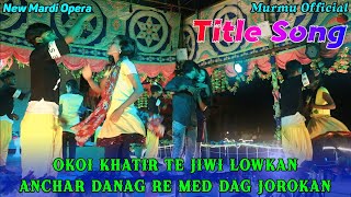 Title Song  Okoi Khatir Te Jiwi LowkanAnchar Danag Re Med Dag Jorokan  New Mardi Opera 202425 [upl. by Lipcombe]