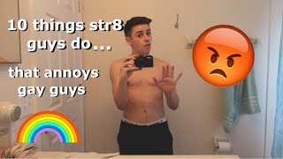 10 things straight guys do that annoys gay guys [upl. by Hachmann315]