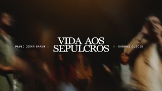 Paulo Cesar Baruk Gabriel Guedes  Vida Aos Sepulcros Vídeo Oficial [upl. by Joelly]