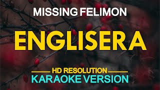 ENGLISERA  Missing Felimon KARAOKE Version [upl. by Sivie]