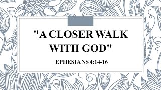 quotA CLOSER WALK WITH GODquot Ephesians 41416 [upl. by Ailemap]