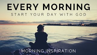 EVERY MORNING START YOUR DAY WITH GOD  Listen Every Day  Morning Inspiration to Motivate Your Day [upl. by Burl]