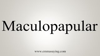 How To Say Maculopapular [upl. by Ratcliff565]