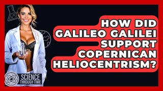 How Did Galileo Galilei Support Copernican Heliocentrism  Science Through Time [upl. by Eddana274]