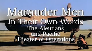 Aleutian Islands and the Pacific Theatre of Operations — Marauder Men In Their Own Words [upl. by Adiaj879]