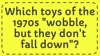 Which toys of the 1970s quotwobble but they dont fall downquot [upl. by Kayley90]