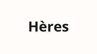 How to pronounce Hères [upl. by Hubsher]