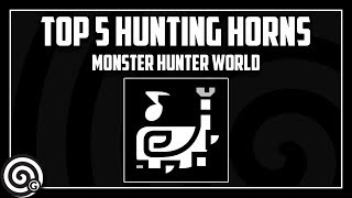 Top 5 Hunting Horns  Monster Hunter World [upl. by Belen]