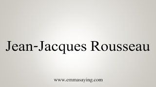 How To Say JeanJacques Rousseau [upl. by Bianca]