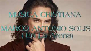 MUSICA CRISTIANA  Marco Antonio Solis  En La Arena Letra [upl. by Dominique]