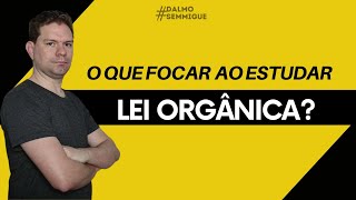 O QUE FOCAR AO ESTUDAR LEI ORGÂNICA [upl. by Tillie804]