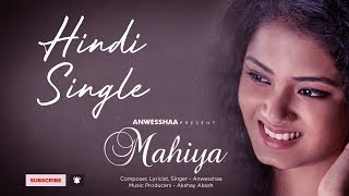 Mahiya  Anwesshaa  Hindi Single 2018  Hindi Lyrical Video  Latest Hindi Song [upl. by Emlynne571]