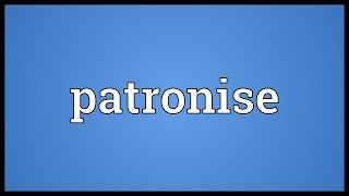 Patronise Meaning [upl. by Nywled101]