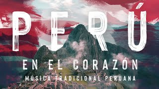 Perú en el Corazón  Música Peruana Tradicional [upl. by Stclair]