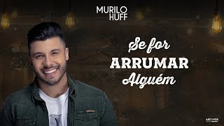 Murilo Huff  SE FOR ARRUMAR ALGUÉM Pra Ouvir Tomando Uma [upl. by Aerdma]