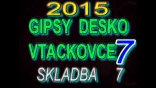 GIPSY DESKO VTACKOVCE 7 SKLADBA 7 [upl. by Lindgren165]