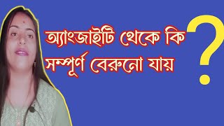 অ্যাংজাইটি থেকে কি সম্পূর্ণ বেরোনো যায় anxiety Relief Bangla [upl. by Moriah930]