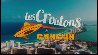 Les Croûtons à Cancun le GÉNÉRIQUE ✅🌴🌴 [upl. by Molton]