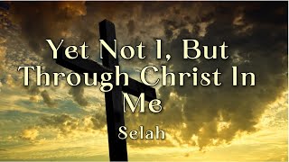 Yet Not I But Through Christ In Me  Selah lyric [upl. by Coad]