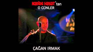 Nadide Hayattan O Günler  Çağan Irmak [upl. by Ihana]