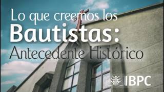 Lo que creemos los Bautistas Antecedente Histórico [upl. by Aryek]