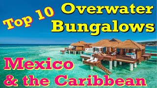 Top 10 Overwater Bungalows in the Caribbean amp Mexico [upl. by Alyce]