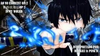 AO NO EXORCIST OPENING 2 青の祓魔師OP2 quotIN MY WORLDquot FULL [upl. by Sterner]