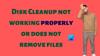 Disk Cleanup not working properly or does not remove files in Windows 1110 [upl. by Bruis]