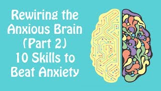 Rewiring the Anxious Brain Part 2 10 Skills to Beat Anxiety Anxiety Skills 22 [upl. by Piscatelli807]