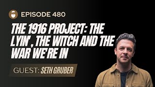 Episode 480 Seth Gruber  The 1916 Project [upl. by Durrett]