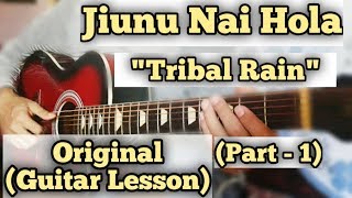 Jiunu Nai Hola  Tribal Rain  Guitar Lesson  Part 1  Original Tutorial [upl. by Sherlocke973]