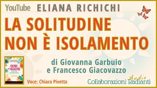 LA SOLITUDINE NON E ISOLAMENTODi Giovanna Garbuio e Francesco GiacovazzoA cura diElianaRichichi [upl. by Hannahsohs1]