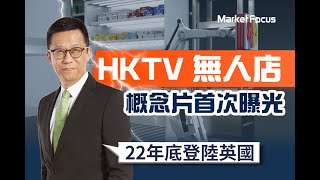 HKTV港產無人店概念片首曝光 直線挑戰Amazon及Tesco！王維基：22年底殺入英國 ｜HKTVmall｜香港科技探索｜香港電商｜TVB｜士多｜unmannedshop｜Marketfoucs [upl. by Grey]