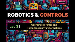 Coordinate frames and Homogeneous Transformations  Lecture3  Robotics and Controls [upl. by Phil]